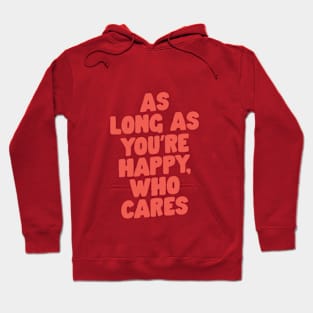 As Long As You're Happy Who Cares Hoodie